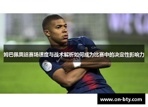 姆巴佩奥运赛场速度与战术解析如何成为比赛中的决定性影响力