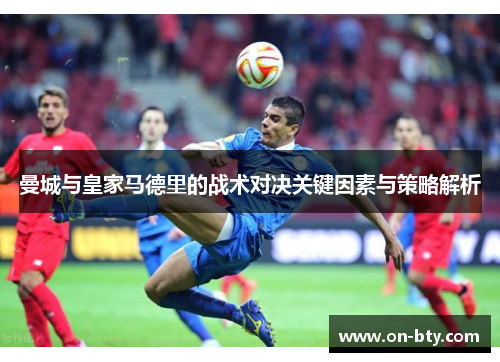 曼城与皇家马德里的战术对决关键因素与策略解析
