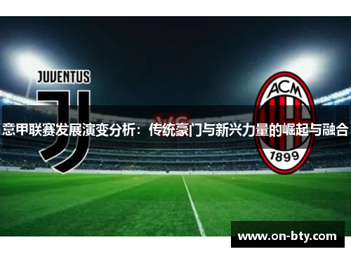 意甲联赛发展演变分析：传统豪门与新兴力量的崛起与融合