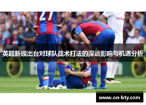 英超新规出台对球队战术打法的深远影响与机遇分析