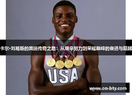 卡尔·刘易斯的奥运传奇之路：从艰辛努力到荣耀巅峰的奋进与超越