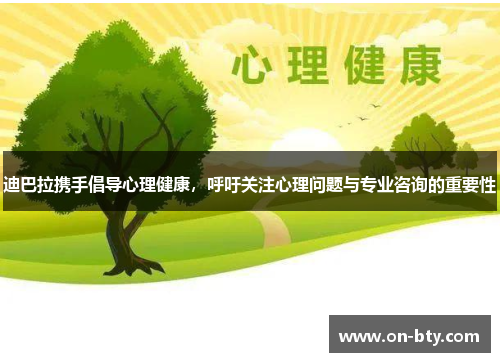 迪巴拉携手倡导心理健康，呼吁关注心理问题与专业咨询的重要性