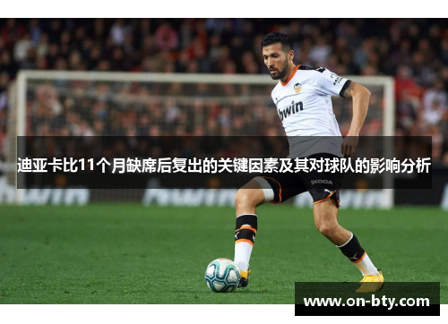 迪亚卡比11个月缺席后复出的关键因素及其对球队的影响分析