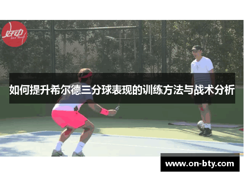 如何提升希尔德三分球表现的训练方法与战术分析