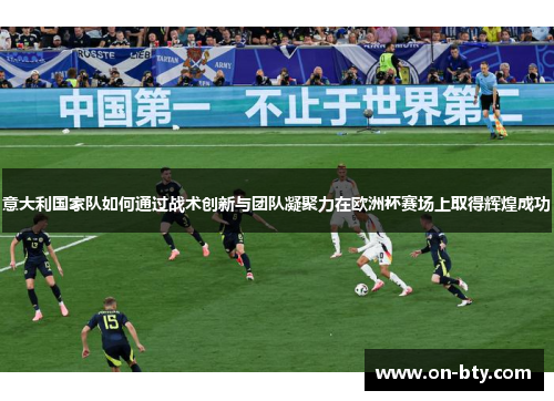 意大利国家队如何通过战术创新与团队凝聚力在欧洲杯赛场上取得辉煌成功