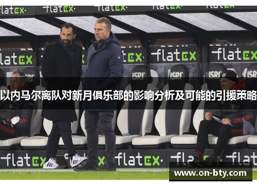 以内马尔离队对新月俱乐部的影响分析及可能的引援策略