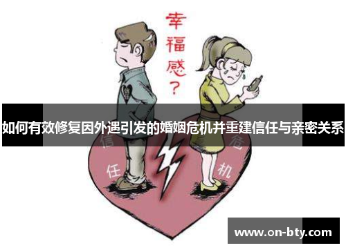 如何有效修复因外遇引发的婚姻危机并重建信任与亲密关系