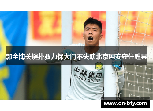 郭全博关键扑救力保大门不失助北京国安守住胜果