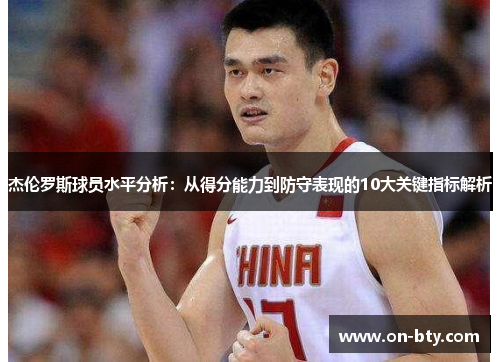 杰伦罗斯球员水平分析：从得分能力到防守表现的10大关键指标解析