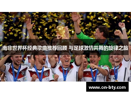 南非世界杯经典歌曲推荐回顾 与足球激情共舞的旋律之旅