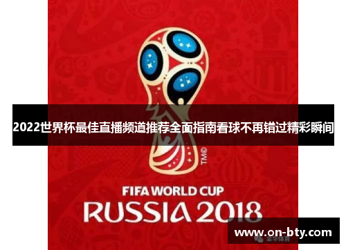 2022世界杯最佳直播频道推荐全面指南看球不再错过精彩瞬间