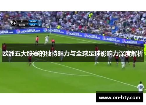 欧洲五大联赛的独特魅力与全球足球影响力深度解析