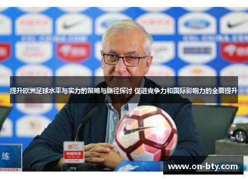 提升欧洲足球水平与实力的策略与路径探讨 促进竞争力和国际影响力的全面提升