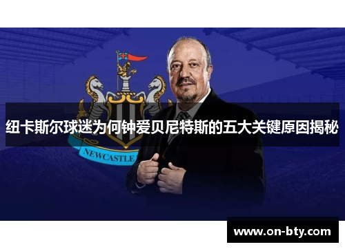 纽卡斯尔球迷为何钟爱贝尼特斯的五大关键原因揭秘