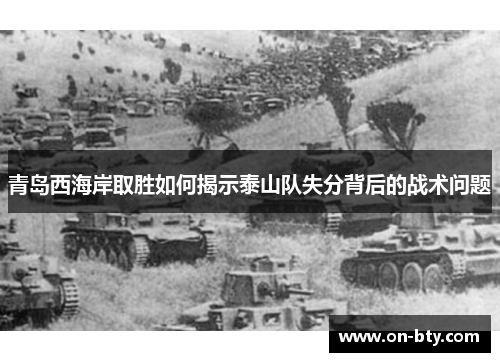 青岛西海岸取胜如何揭示泰山队失分背后的战术问题