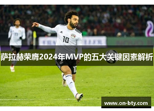萨拉赫荣膺2024年MVP的五大关键因素解析