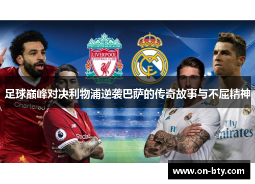 足球巅峰对决利物浦逆袭巴萨的传奇故事与不屈精神
