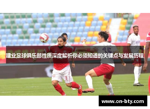 建业足球俱乐部性质深度解析你必须知道的关键点与发展历程