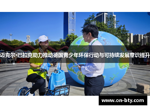 迈克尔·巴拉克助力推动德国青少年环保行动与可持续发展意识提升