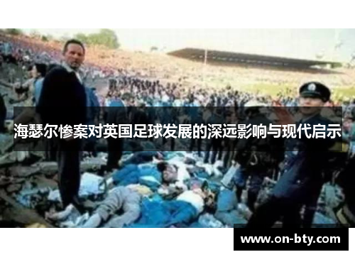 海瑟尔惨案对英国足球发展的深远影响与现代启示 海瑟尔惨案对英国足球发展的深远影响与现代启示