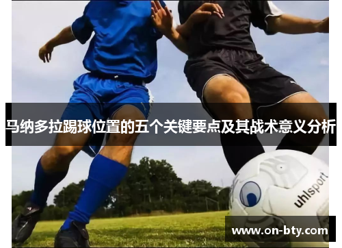 马纳多拉踢球位置的五个关键要点及其战术意义分析