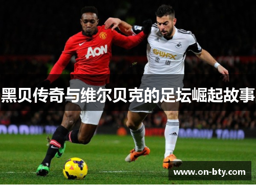 黑贝传奇与维尔贝克的足坛崛起故事