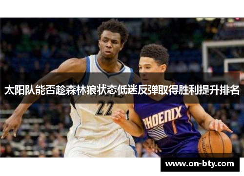 太阳队能否趁森林狼状态低迷反弹取得胜利提升排名