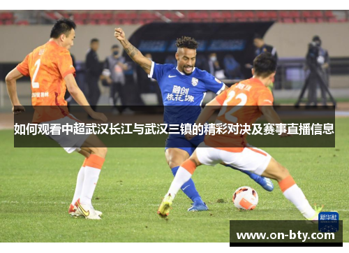 如何观看中超武汉长江与武汉三镇的精彩对决及赛事直播信息