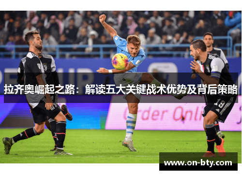 拉齐奥崛起之路：解读五大关键战术优势及背后策略