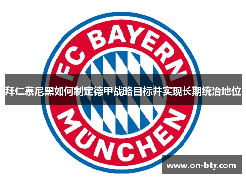 拜仁慕尼黑如何制定德甲战略目标并实现长期统治地位