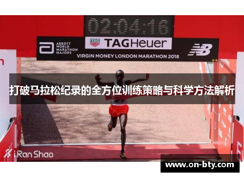 打破马拉松纪录的全方位训练策略与科学方法解析 打破马拉松纪录的全方位训练策略与科学方法解析