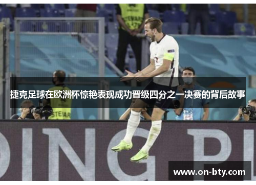 捷克足球在欧洲杯惊艳表现成功晋级四分之一决赛的背后故事