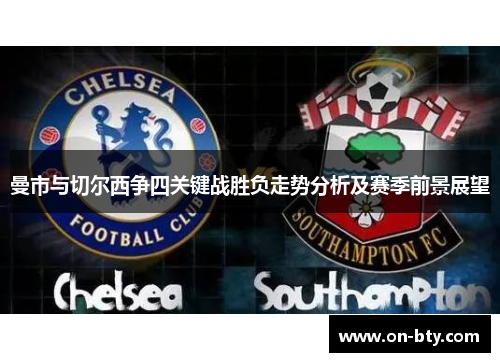 曼市与切尔西争四关键战胜负走势分析及赛季前景展望