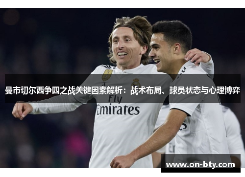 曼市切尔西争四之战关键因素解析：战术布局、球员状态与心理博弈