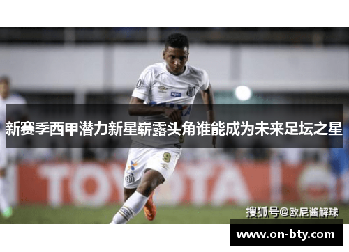 新赛季西甲潜力新星崭露头角谁能成为未来足坛之星
