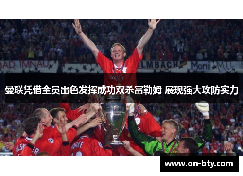 曼联凭借全员出色发挥成功双杀富勒姆 展现强大攻防实力