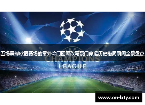 五场震撼欧冠赛场的意外冷门回顾改写豪门命运历史格局瞬间全景盘点