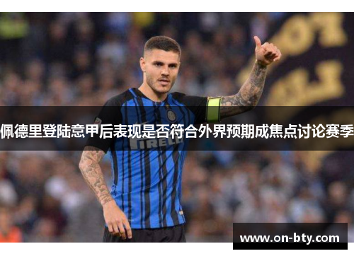 佩德里登陆意甲后表现是否符合外界预期成焦点讨论赛季