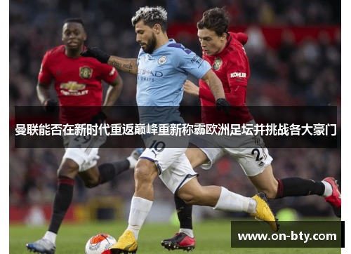 曼联能否在新时代重返巅峰重新称霸欧洲足坛并挑战各大豪门