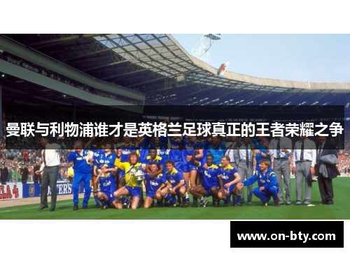 曼联与利物浦谁才是英格兰足球真正的王者荣耀之争