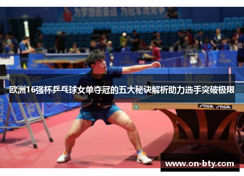 欧洲16强杯乒乓球女单夺冠的五大秘诀解析助力选手突破极限