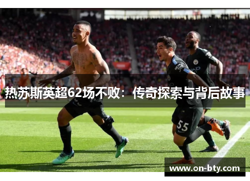 热苏斯英超62场不败：传奇探索与背后故事