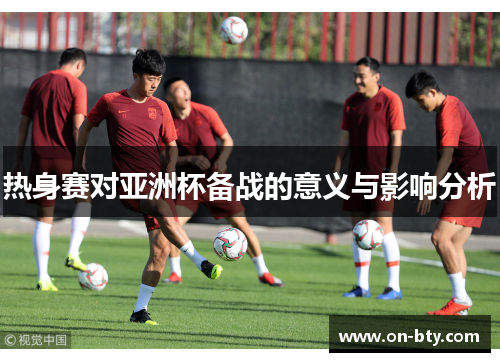 热身赛对亚洲杯备战的意义与影响分析