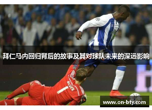 拜仁马内回归背后的故事及其对球队未来的深远影响